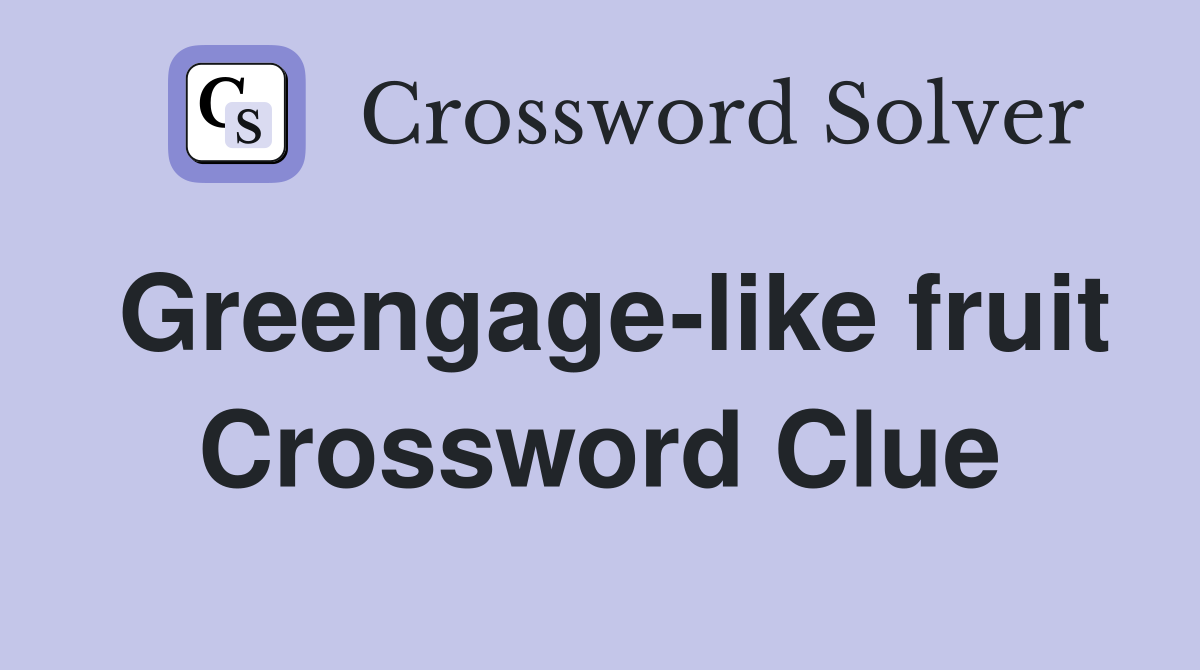 Greengage-like fruit Crossword Clue