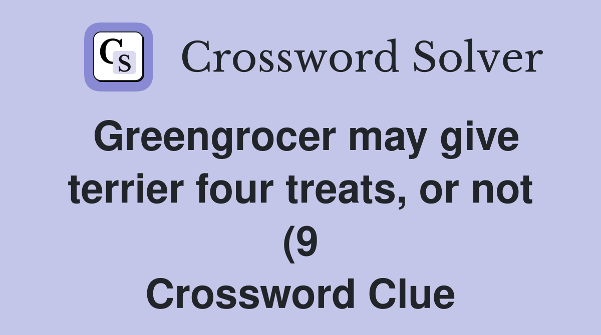 Greengrocer may give terrier four treats or not (9) Crossword Clue Greengrocer may give terrier four treats or not (9) Crossword Clue