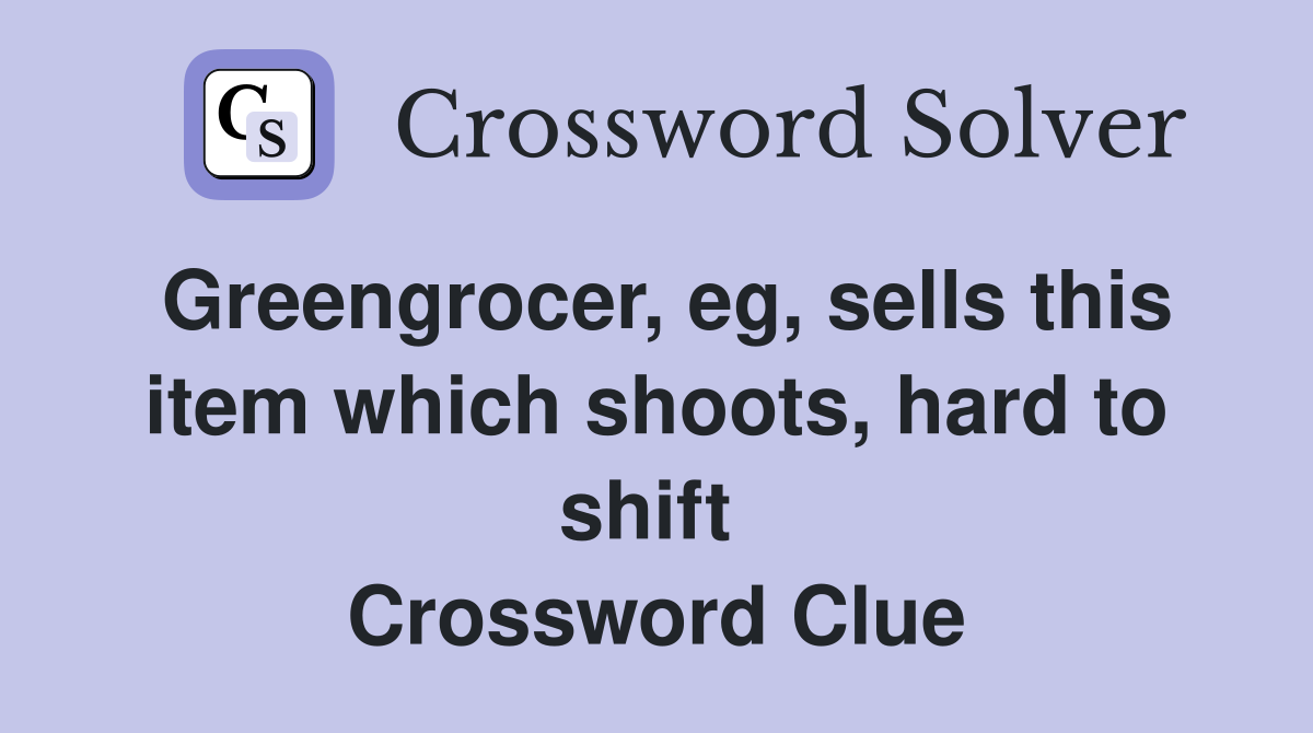 Greengrocer, eg, sells this item which shoots, hard to shift  Crossword Clue