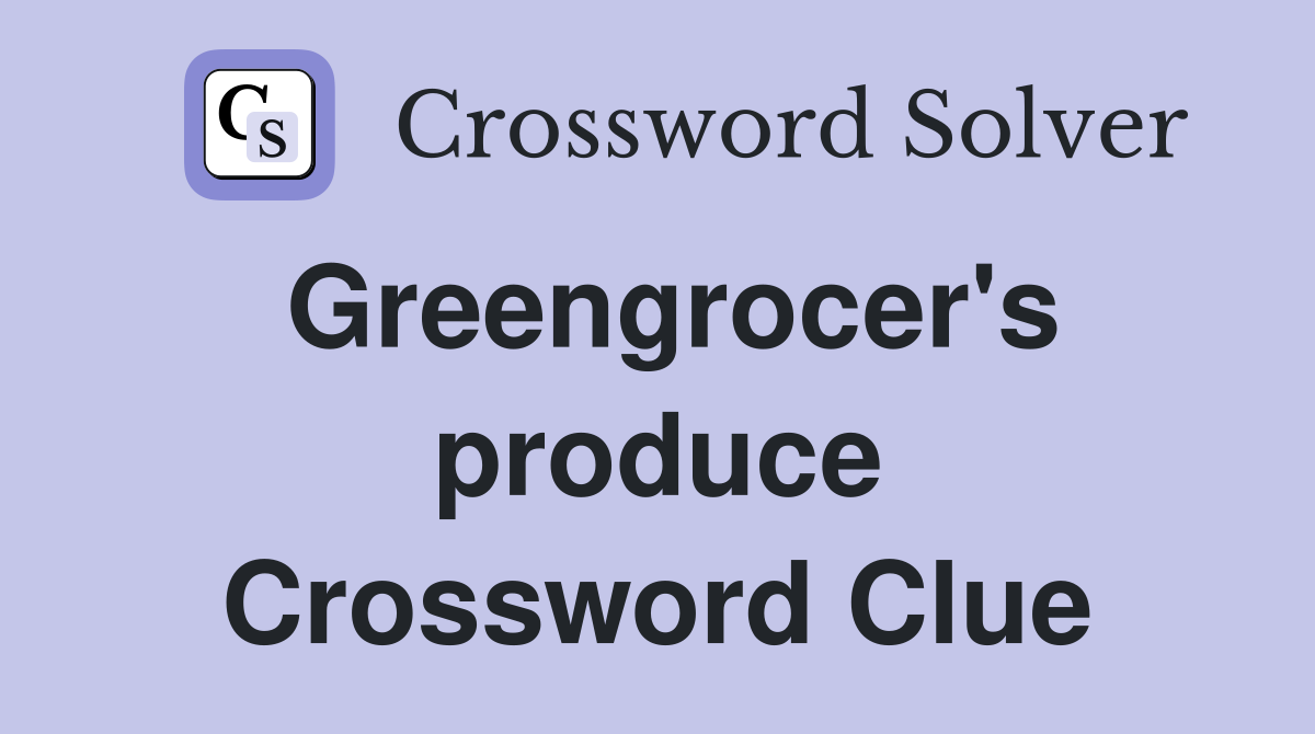 Greengrocer's produce Crossword Clue