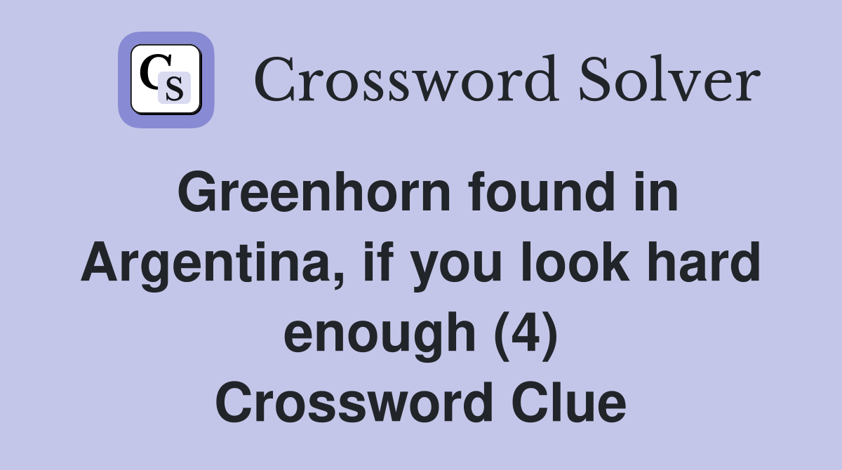 Greenhorn found in Argentina, if you look hard enough (4) Crossword Clue