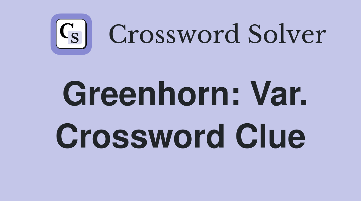 Greenhorn: Var. Crossword Clue