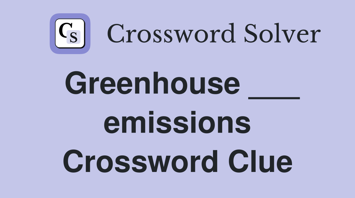 Greenhouse ___ emissions Crossword Clue
