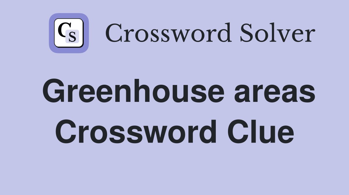 Greenhouse areas Crossword Clue