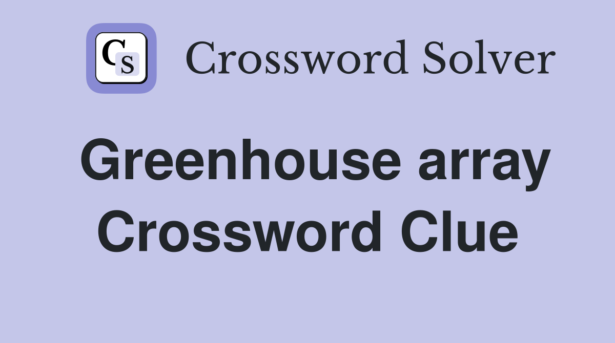 Greenhouse array Crossword Clue