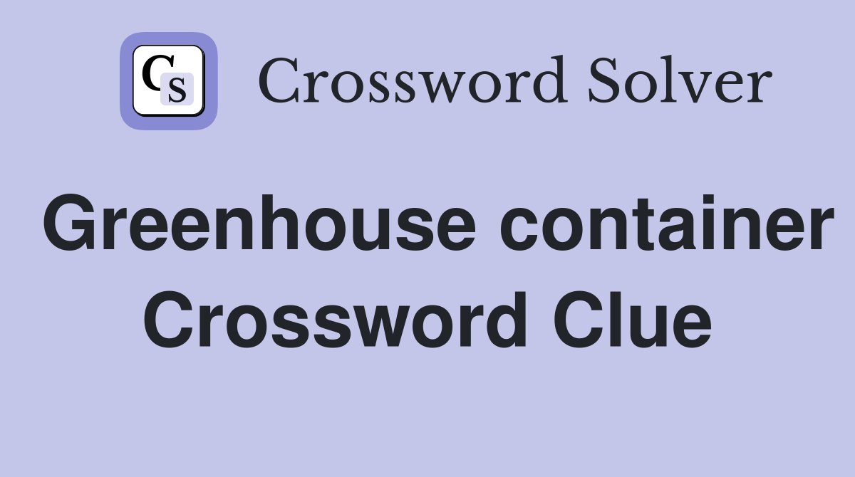 Greenhouse container Crossword Clue