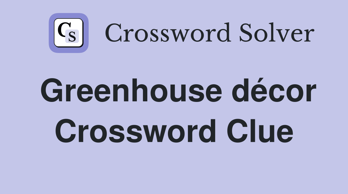 Greenhouse décor Crossword Clue