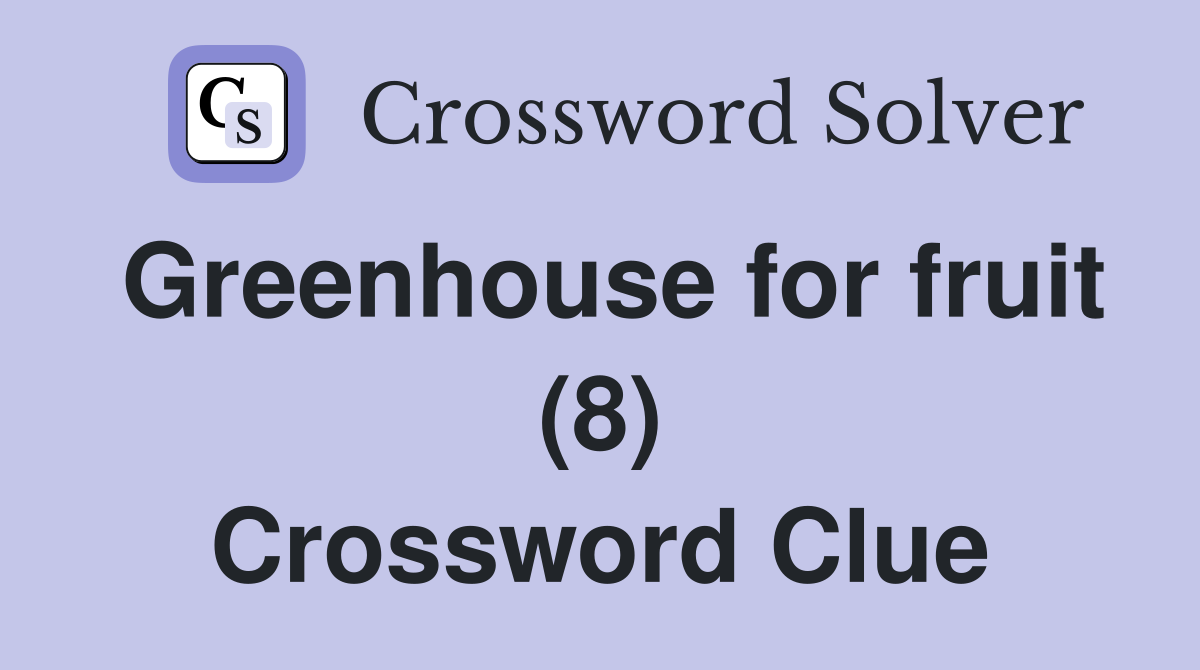 Greenhouse for fruit (8) Crossword Clue