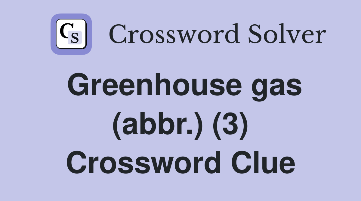 Greenhouse gas (abbr.) (3) Crossword Clue