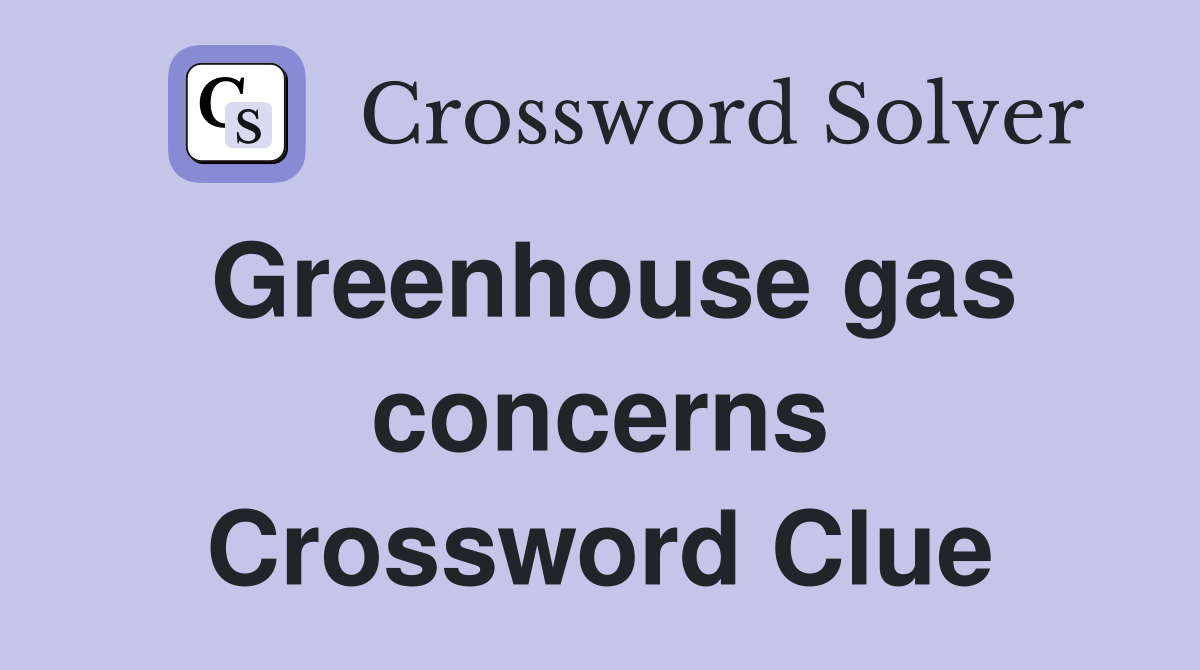 Greenhouse gas concerns Crossword Clue