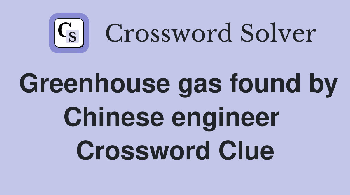 Greenhouse gas found by Chinese engineer  Crossword Clue