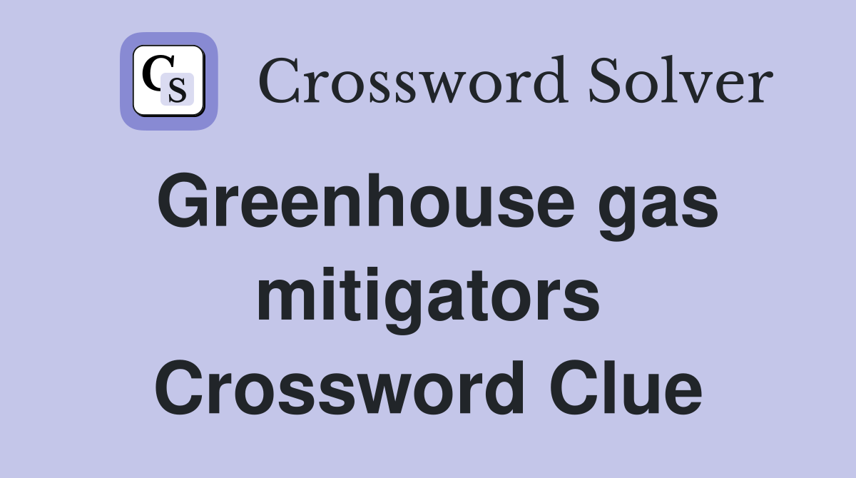 Greenhouse gas mitigators Crossword Clue