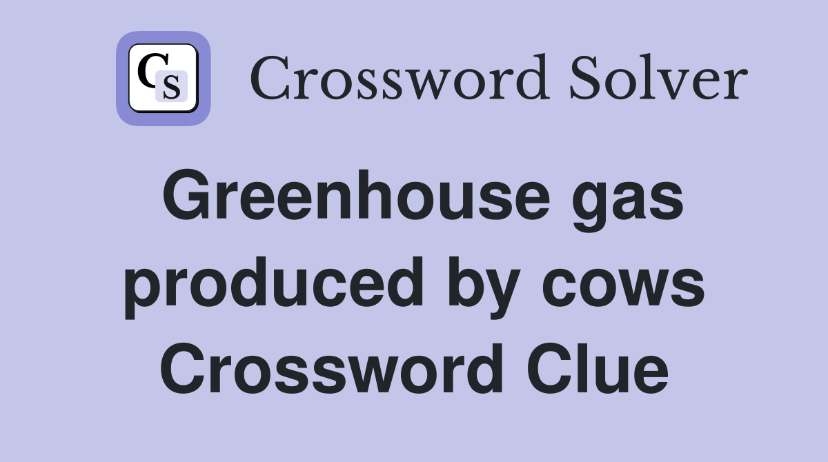 Greenhouse gas produced by cows Crossword Clue