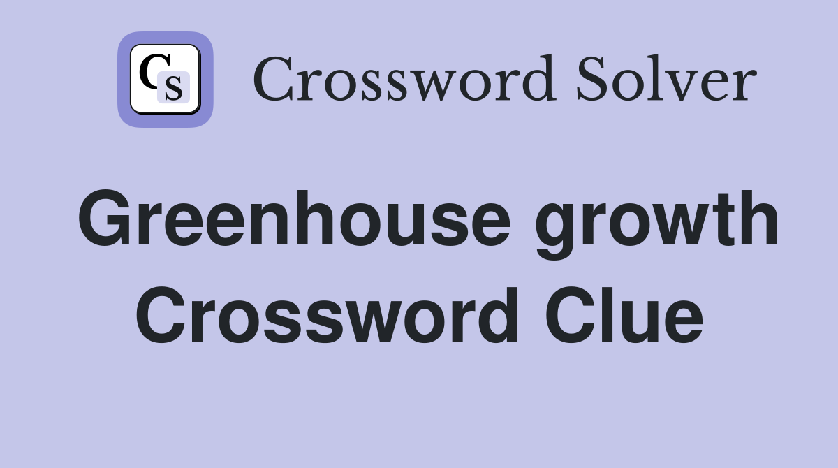 Greenhouse growth Crossword Clue