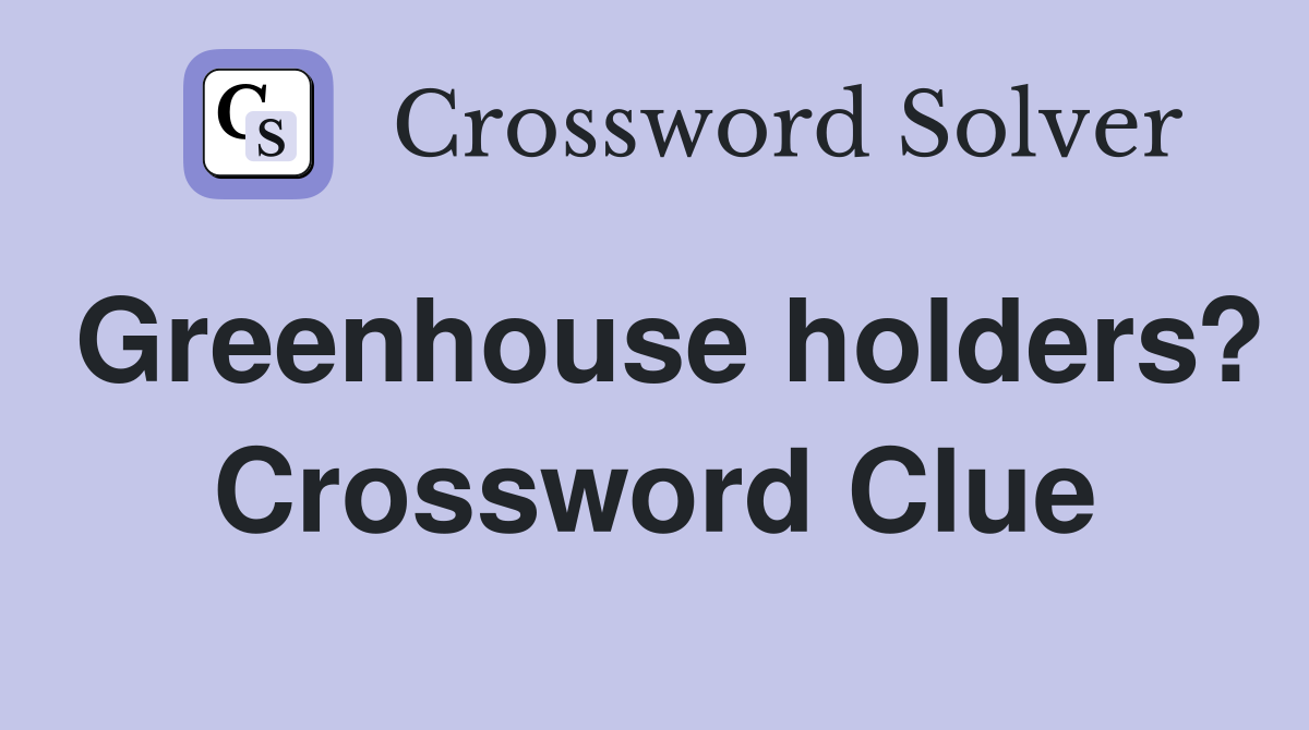 Greenhouse holders? Crossword Clue