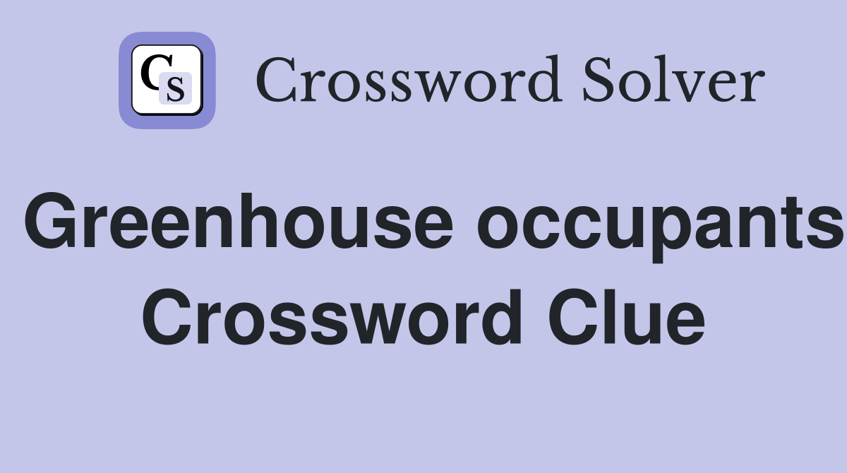 Greenhouse occupants Crossword Clue