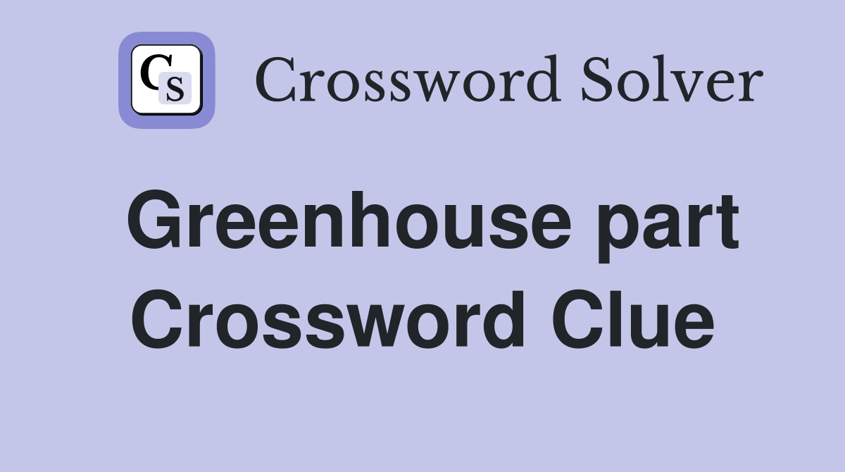 Greenhouse part Crossword Clue