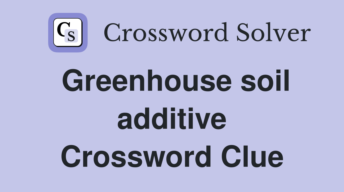 Greenhouse soil additive Crossword Clue