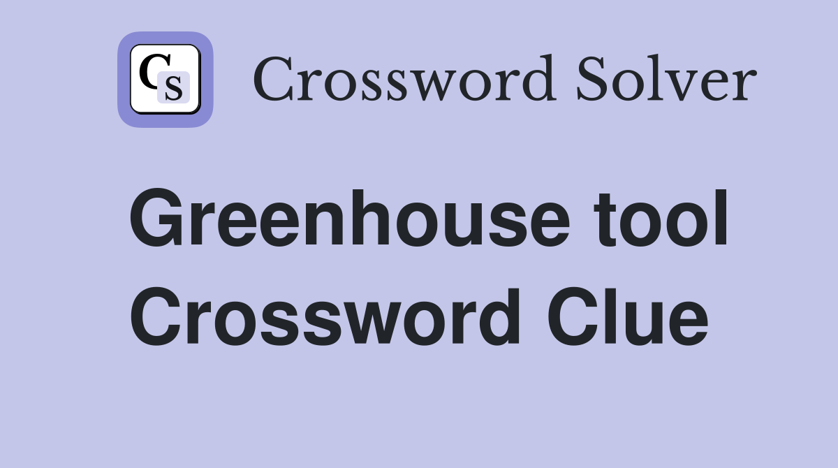 Greenhouse tool Crossword Clue