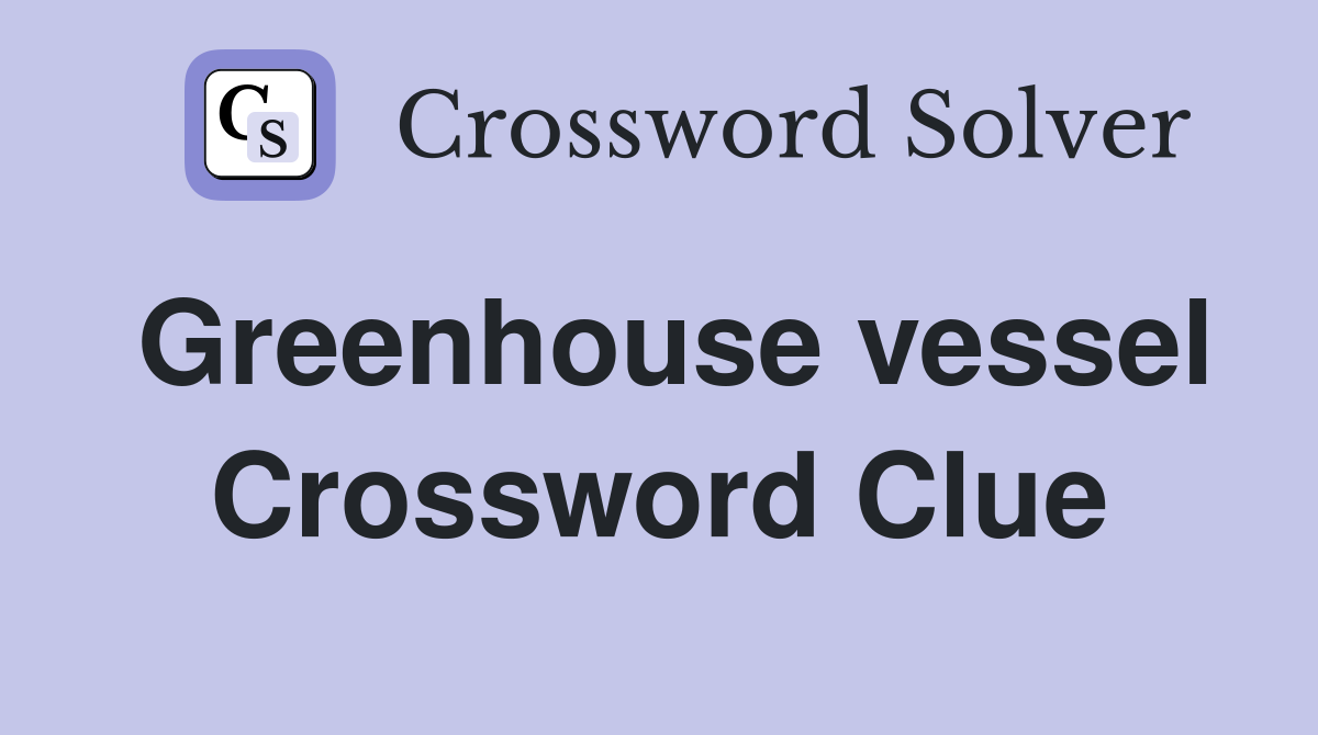 Greenhouse vessel Crossword Clue