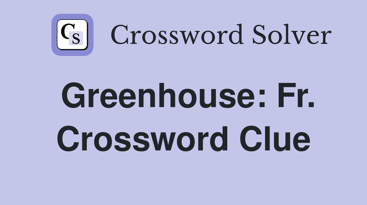 Greenhouse: Fr. Crossword Clue