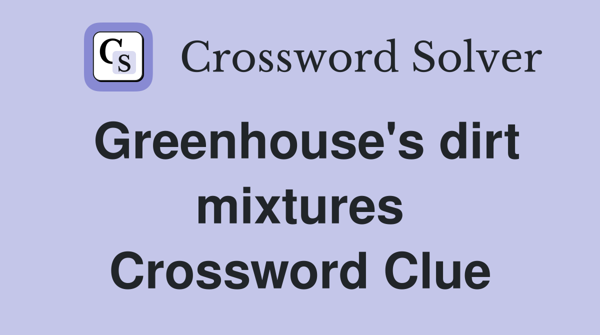 Greenhouse's dirt mixtures Crossword Clue