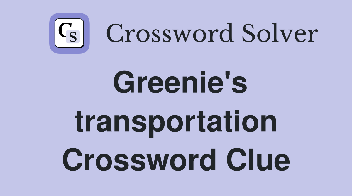 Greenie's transportation Crossword Clue