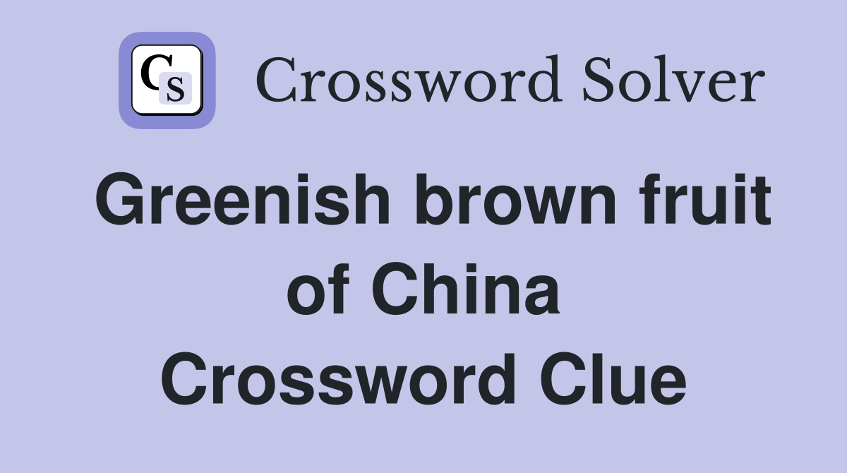 Greenish brown fruit of China Crossword Clue