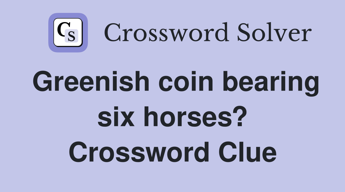 Greenish coin bearing six horses? Crossword Clue