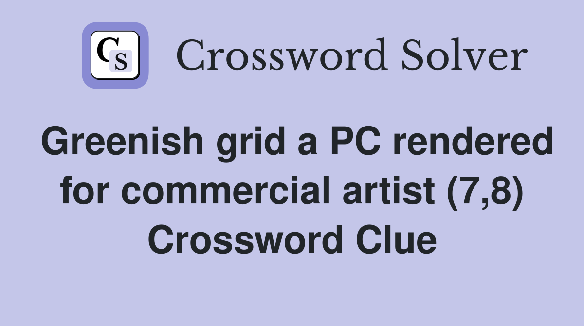 Greenish grid a PC rendered for commercial artist (7,8) Crossword Clue
