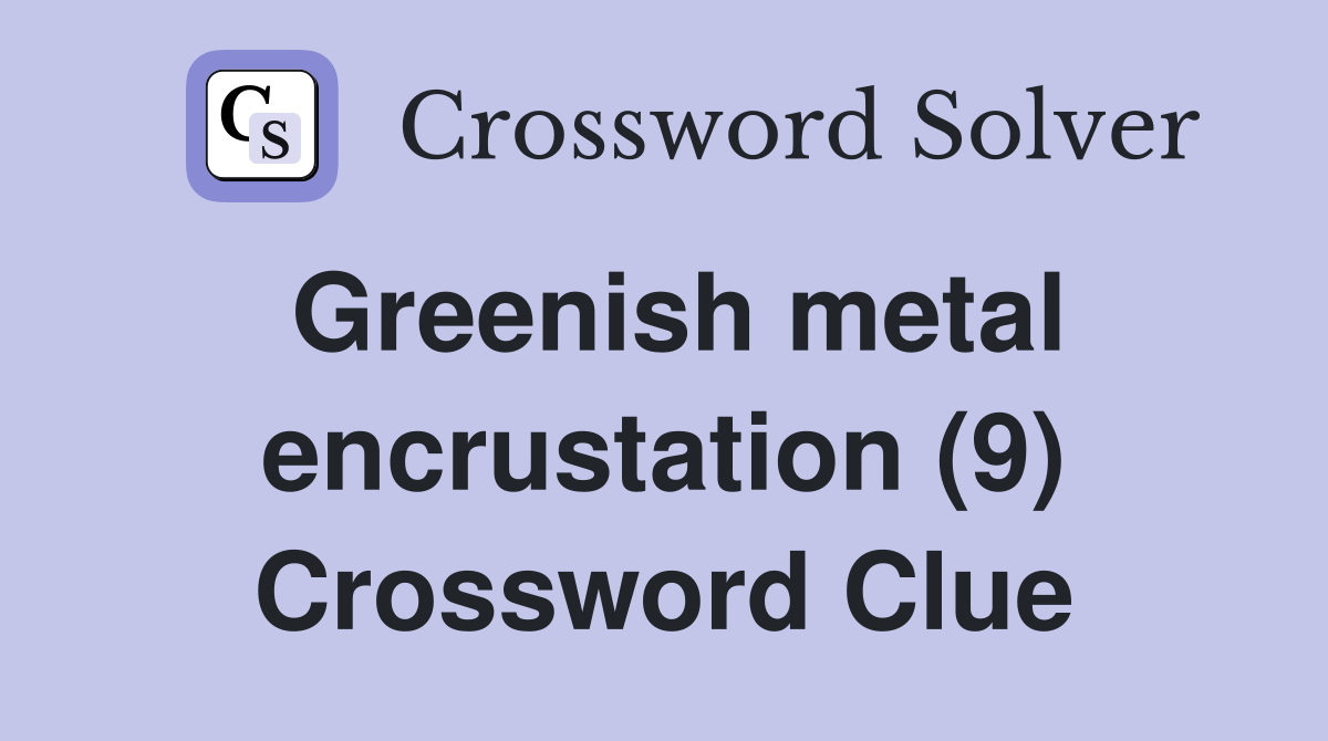 Greenish metal encrustation (9) Crossword Clue