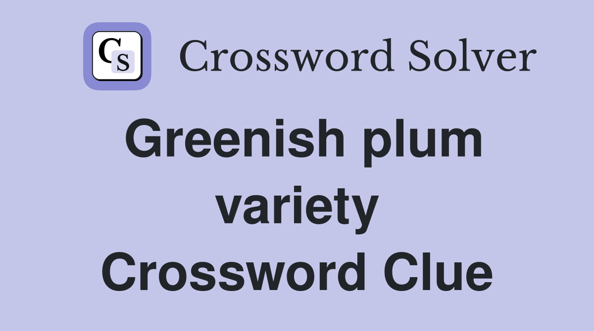 Greenish plum variety Crossword Clue