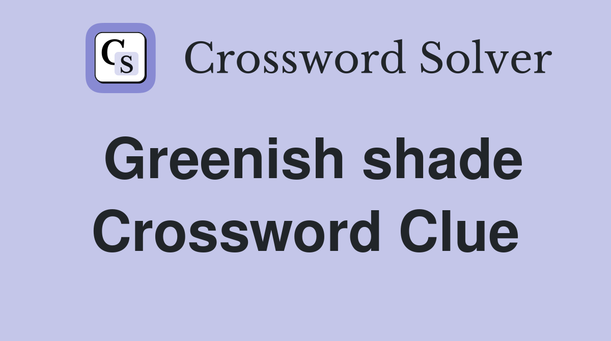 Greenish shade Crossword Clue
