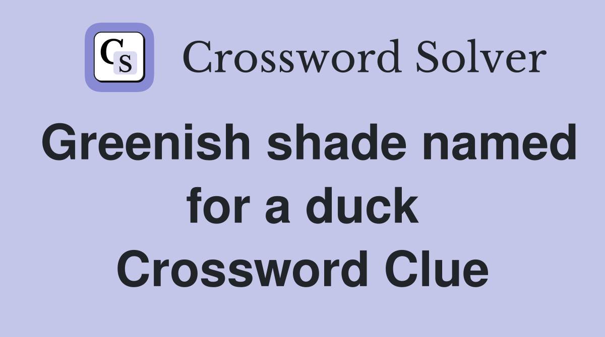 Greenish shade named for a duck Crossword Clue