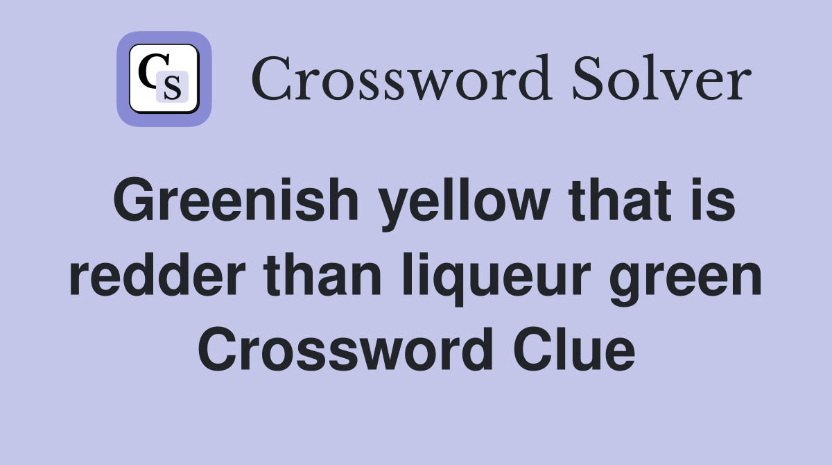 Greenish yellow that is redder than liqueur green Crossword Clue