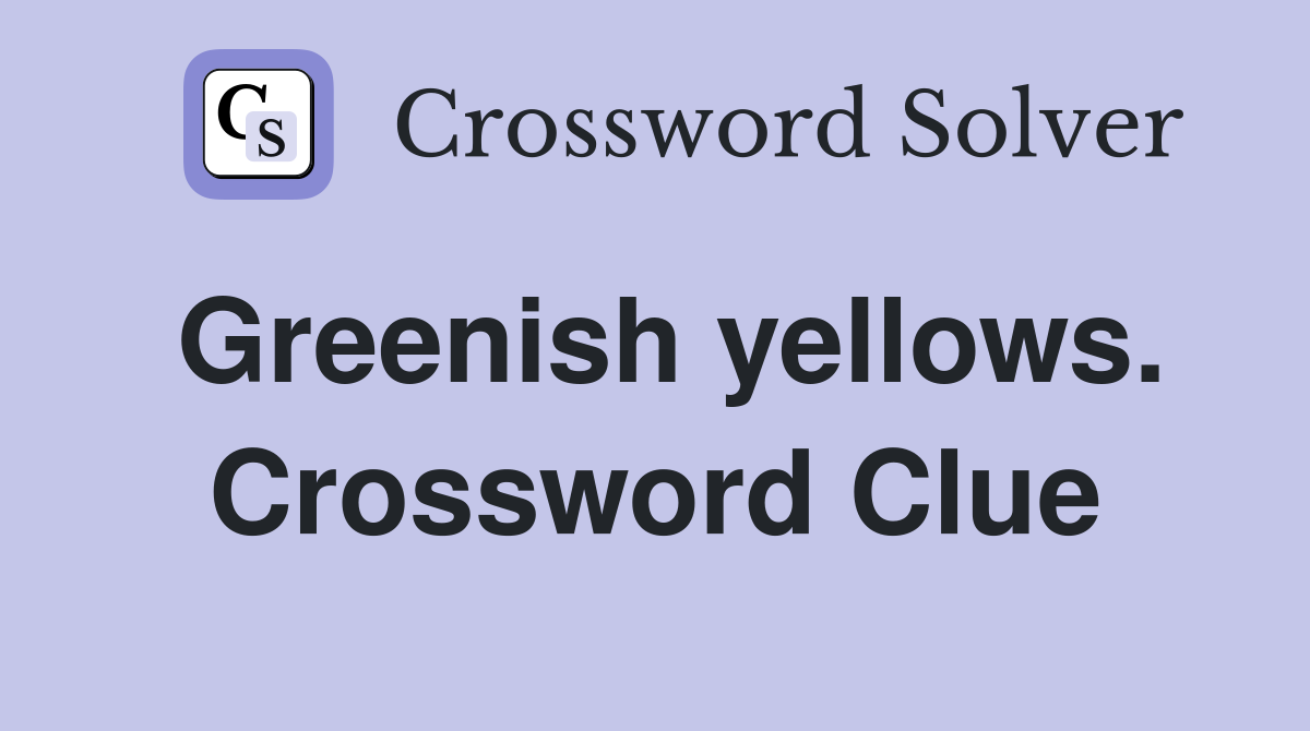 Greenish yellows. Crossword Clue