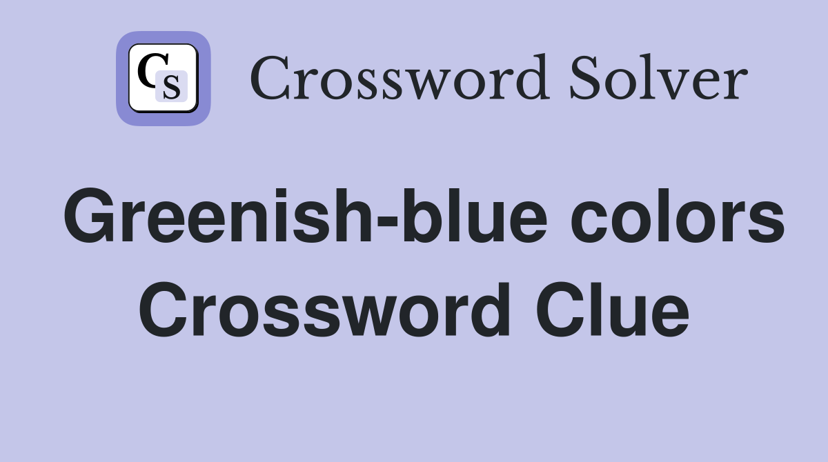 Greenish-blue colors Crossword Clue