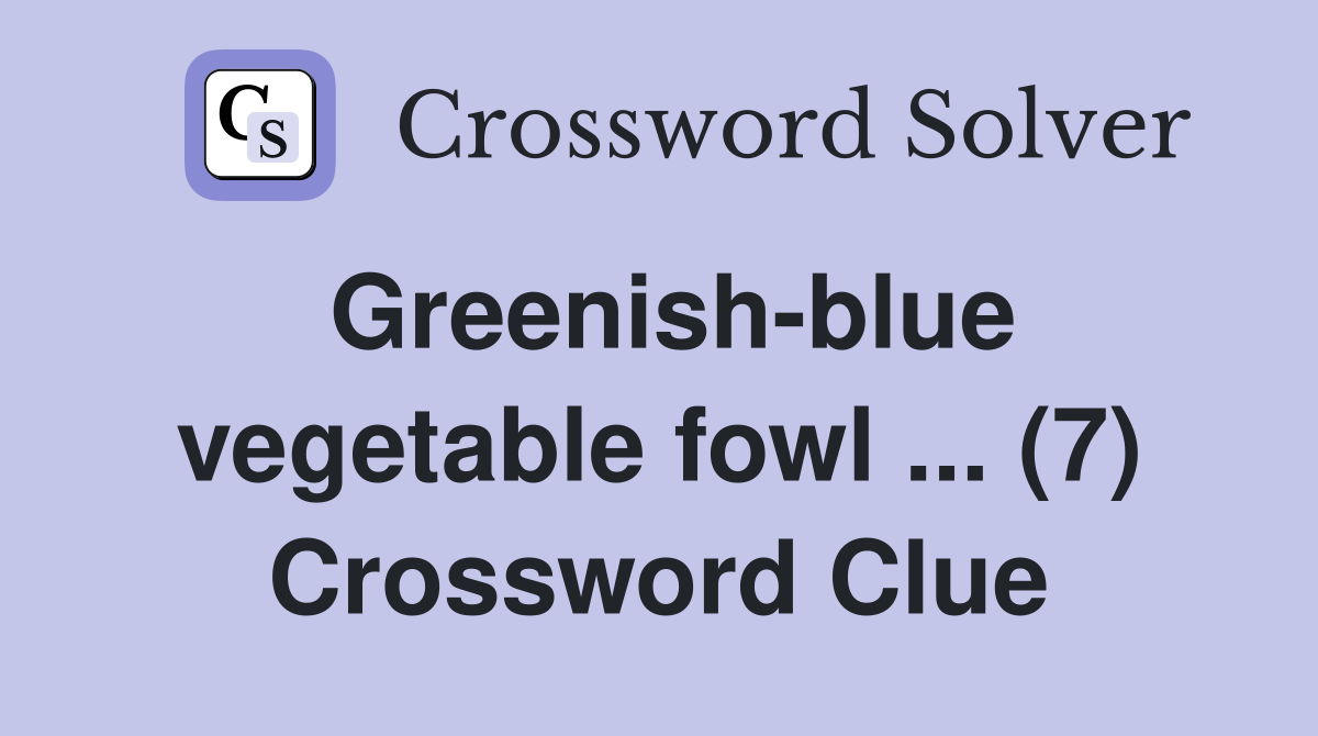 Greenish-blue vegetable fowl ... (7) Crossword Clue