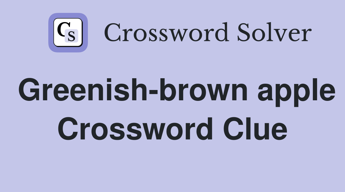 Greenish-brown apple Crossword Clue
