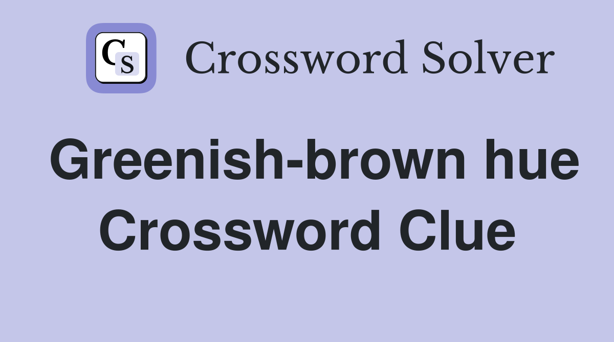 Greenish-brown hue Crossword Clue