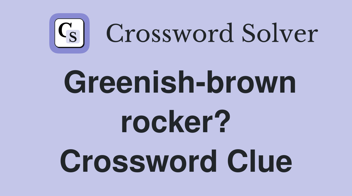 Greenish-brown rocker? Crossword Clue