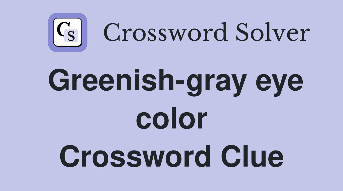 Greenish-gray eye color Crossword Clue