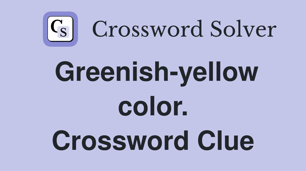 Greenish-yellow color. Crossword Clue