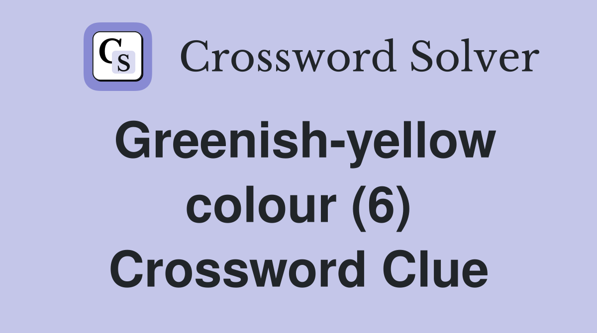 Greenish-yellow colour (6) Crossword Clue