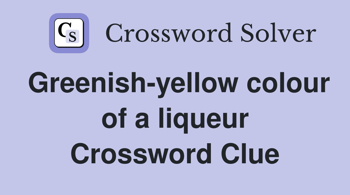 Greenish-yellow colour of a liqueur Crossword Clue