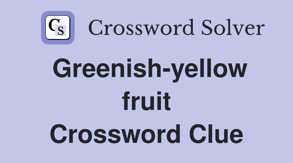 Greenish-yellow fruit Crossword Clue