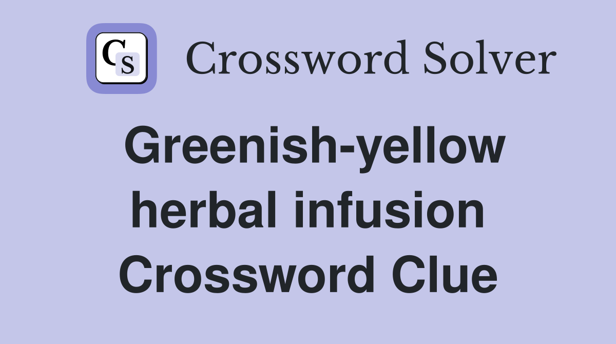 Greenish-yellow herbal infusion Crossword Clue