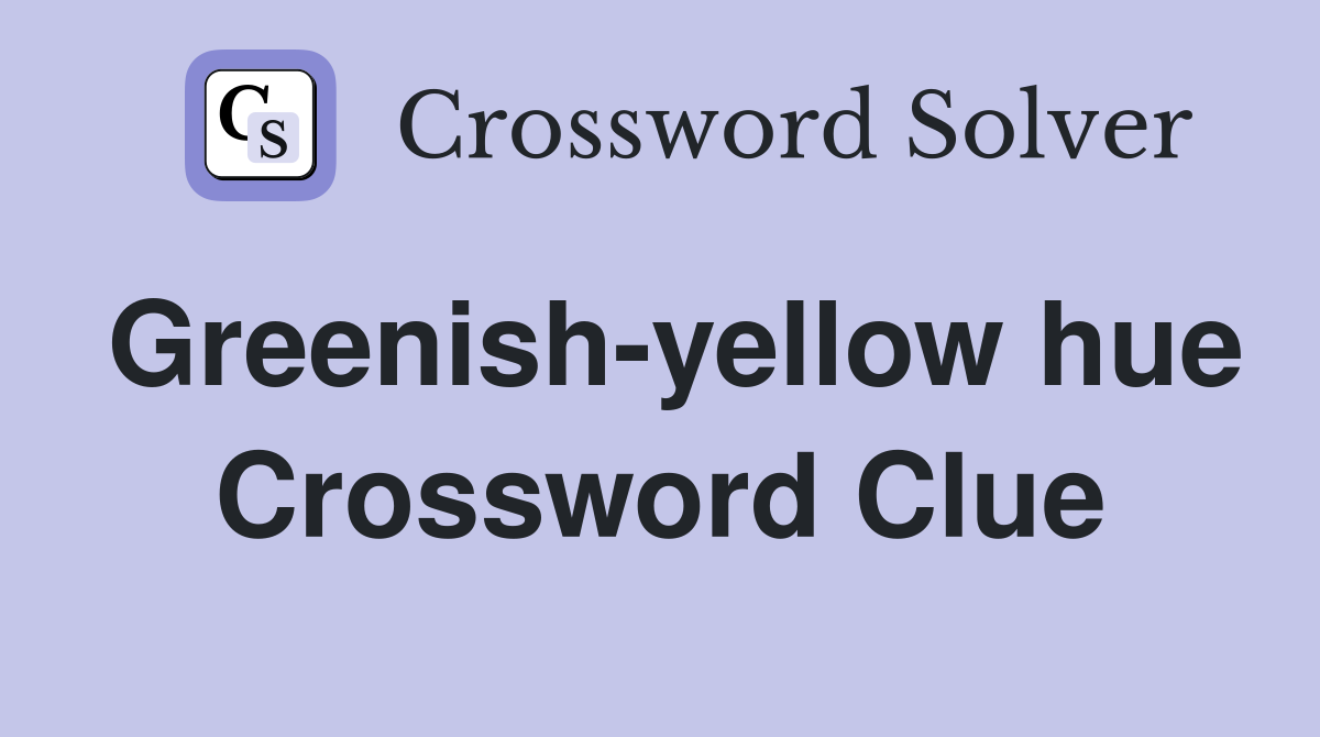 Greenish-yellow hue Crossword Clue