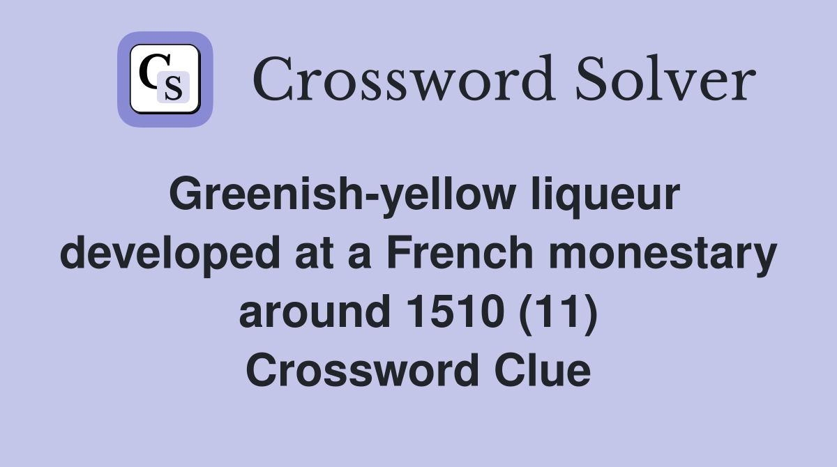 Greenish-yellow liqueur developed at a French monestary around 1510 (11) Crossword Clue