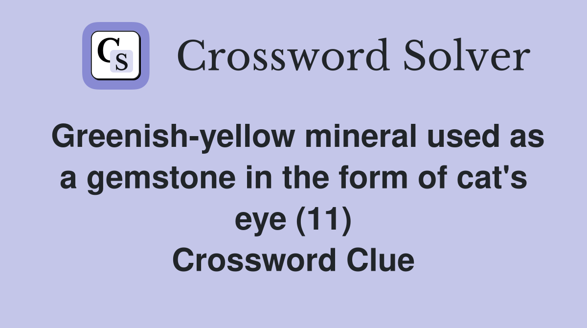 Greenish-yellow mineral used as a gemstone in the form of cat's eye (11) Crossword Clue